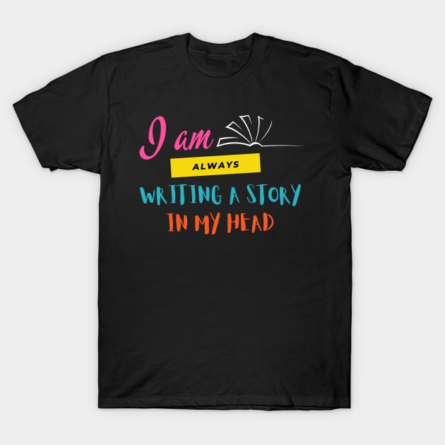 I am always writing a story in my head T-Shirt by Being Famous